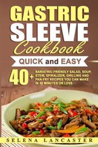 Gastric Sleeve Cookbook: Quick and Easy - 40+ Bariatric-Friendly Salad, Soup, Stew, Vegetable Noodles, Grilling, Stir-Fry and Braising Recipes