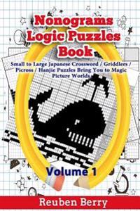 Nonograms Logic Puzzles Book: Small to Large Japanese Crossword / Griddlers / Picross / Hanjie Puzzles Bring You to Magic Picture Worlds (Volume 1)