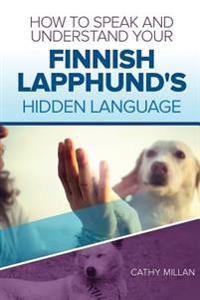 How to Speak and Understand Your Finnish Lapphund's Hidden Language: Fun and Fascinating Guide to the Inner World of Dogs