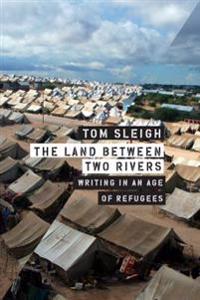 The Land Between Two Rivers: Writing in an Age of Refugees