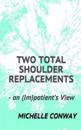 Two Total Shoulder Replacements: - An (Im)Patient's View