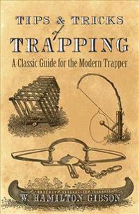 Tips and Tricks of Trapping: A Classic Guide for the Modern Trapper