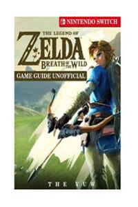 The Legend of Zelda Breath of the Wild Nintendo Switch Game Guide Unofficial