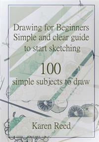 Drawing for Beginners: Simple and Clear Guide to Start Sketching. 100 Simple Subjects to Draw