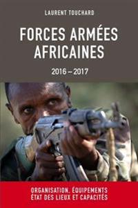 Forces Armees Africaines: Organisation, Equipements, Etat Des Lieux Et Capacites