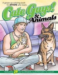 Cute Guys! & Animals Coloring Book: A Grown-Up Coloring Book for Anyone Who Loves Cute Guys & Animals!