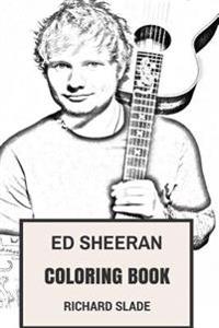 Ed Sheeran Coloring Book: English Acoustic Pop Prodigy and Folk Ed Sheeran Inspired Adult Coloring Book