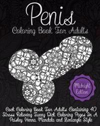 Penis Coloring Book for Adults Midnight Edition: Cock Coloring Book for Adults Containing 40 Stress Relieving Funny Dick Coloring Pages in a Paisley,