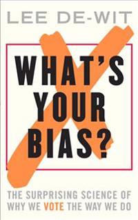 What's Your Bias?: The Surprising Science of Why We Vote the Way We Do