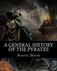 A General History of the Pyrates: A General History of the Robberies and Murders of the Most Notorious Pyrates