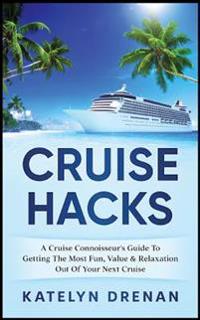 Cruise Hacks: A Cruise Connoisseur's Guide to Getting the Most Fun, Value & Relaxation Out of Your Next Cruise