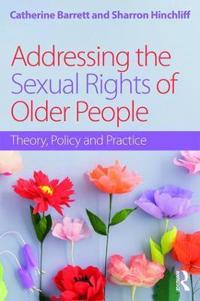Addressing the Sexual Rights of Older People: Theory, Policy and Practice