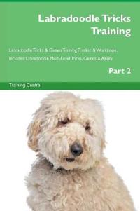 Labradoodle Tricks Training Labradoodle Tricks & Games Training Tracker & Workbook. Includes: Labradoodle Multi-Level Tricks, Games & Agility. Part 2