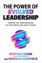 The Power of Evolved Leadership: Inspire Top Performance by Fostering Inclusive Teams