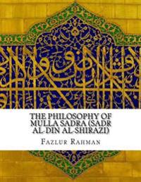 The Philosophy of Mulla Sadra (Sadr Al-Din Al-Shirazi)