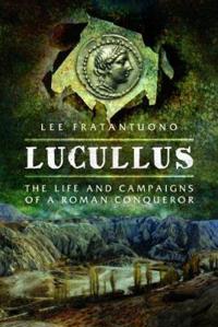 Lucullus: The Life and Campaigns of a Roman Conqueror