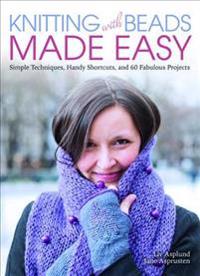 Knitting with Beads Made Easy: Simple Techniques, Handy Shortcuts, and 60 Fabulous Projects