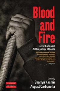 Blood and Fire: Toward a Global Anthropology of Labor