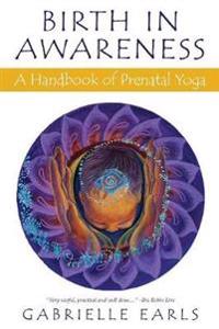 Birth in Awareness: A Handbook of Prenatal Yoga