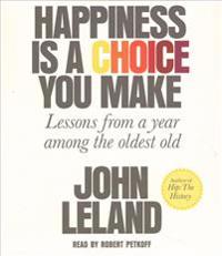 Happiness Is a Choice You Make: Lessons from a Year Among the Oldest Old