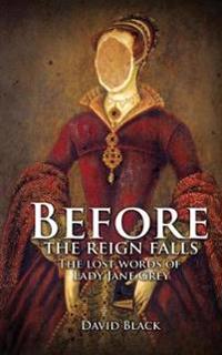 Before the Reign Falls: The Lost Words of Lady Jane Grey