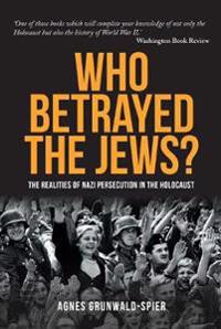 Who Betrayed the Jews?: The Realities of Nazi Persecution in the Holocaust