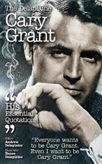 The Delaplaine Cary Grant - His Essential Quotations