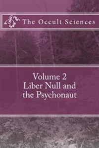 The Occult Sciences: Vol 2. Liber Null and the Psychonaut