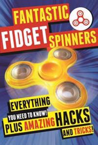 Fantastic Fidget Spinners: Everything You Need to Know! Plus Amazing Hacks and Tricks!