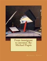 From Immigrant to Inventor. by: Michael Pupin