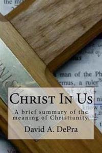 Christ in Us: A Brief Summary of the Meaning of Christianity.