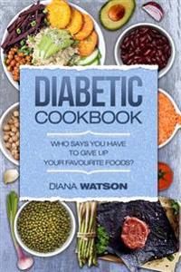 Diabetic Cookbook: Eat What You Love While Taking Control of Your Diabetes (Diabetes, Low Sugar, Low Carb, High Protein, Low Fat, Protein