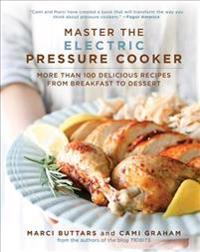 Master the electric pressure cooker - more than 100 delicious recipes from