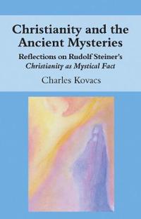 Christianity and the Ancient Mysteries: Reflections on Rudolf Steiner's Christianity as Mystical Fact