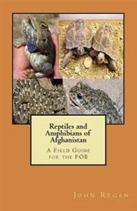 Reptiles and Amphibians of Afghanistan: A Field Guide for the Fob