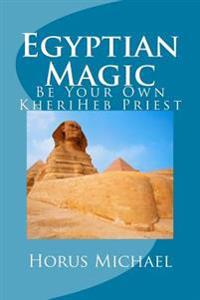 Egyptian Magic: Be Your Own Kheriheb Priest