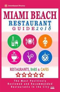 Miami Beach Restaurant Guide 2018: Best Rated Restaurants in Miami Beach, Florida - 500 Restaurants, Bars and Cafes Recommended for Visitors, 2018