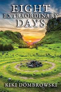 Eight Extraordinary Days: Celebrations, Mythology, Magic, and Divination for the Witches' Wheel of the Year