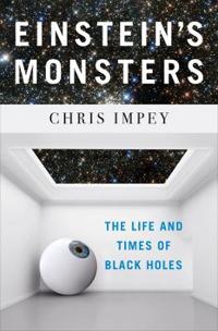 Einstein`s Monsters - The Life and Times of Black Holes