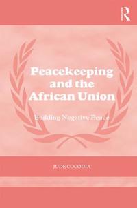 Peacekeeping and the African Union: Building Negative Peace