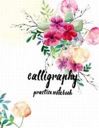 Calligraphy Practice Notebook: Hand Lettering: Calligraphy Workbook: Watercolor Flower: (Training, Exercises and Practice: Lettering Calligraphy. Cal