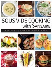 Sous Vide Cooking with Sansaire: Recipes for Unmatched Flavor