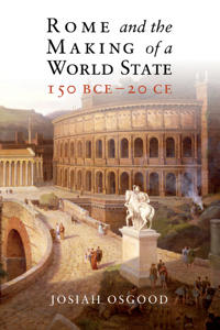 Rome and the Making of a World State, 150 BCE ? 20 CE