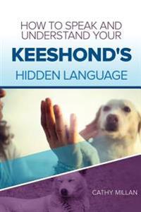 How to Speak and Understand Your Keeshond's Hidden Language: Fun and Fascinating Guide to the Inner World of Dogs