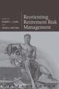 Reorienting Retirement Risk Management