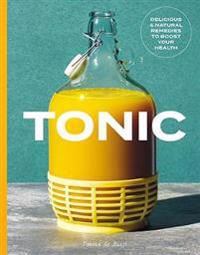 Tonic: Delicious & Natural Remedies to Boost Your Health