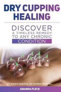 Dry Cupping Healing: Discover a Timeless Remedy to Any Chronic Condition