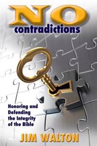 No Contradictions: Honoring and Defending the Integrity of the Bible