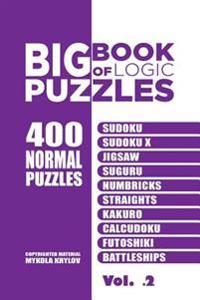 Big Book of Logic Puzzles - 400 Normal Puzzles: Sudoku, Sudoku X, Jigsaw, Suguru, Numbricks, Straights, Kakuro, Calcudoku, Futoshiki, Battleships (Vol