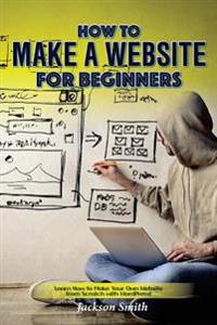 How to Make a Website for Beginners: Learn How to Make Your Own Website from Scratch with Wordpress!